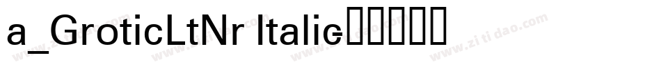 a_GroticLtNr Italic字体转换